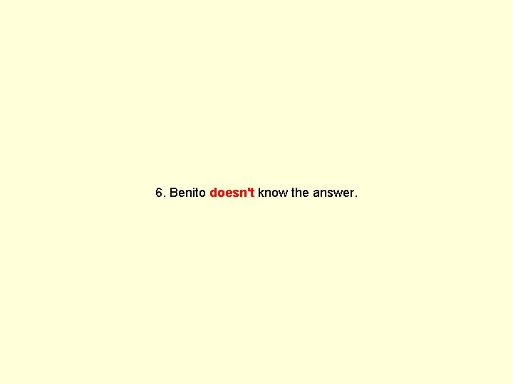 6. Benito doesn't know the answer. 