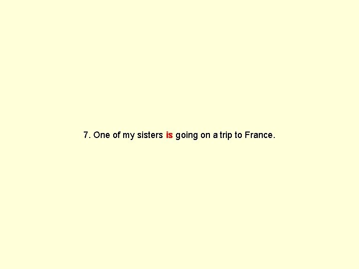 7. One of my sisters is going on a trip to France. 