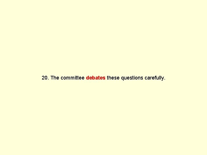 20. The committee debates these questions carefully. 