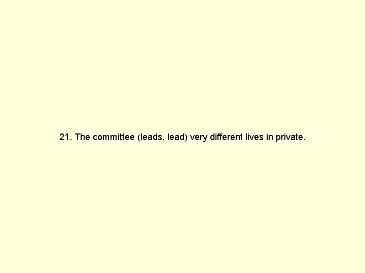 21. The committee (leads, lead) very different lives in private. 