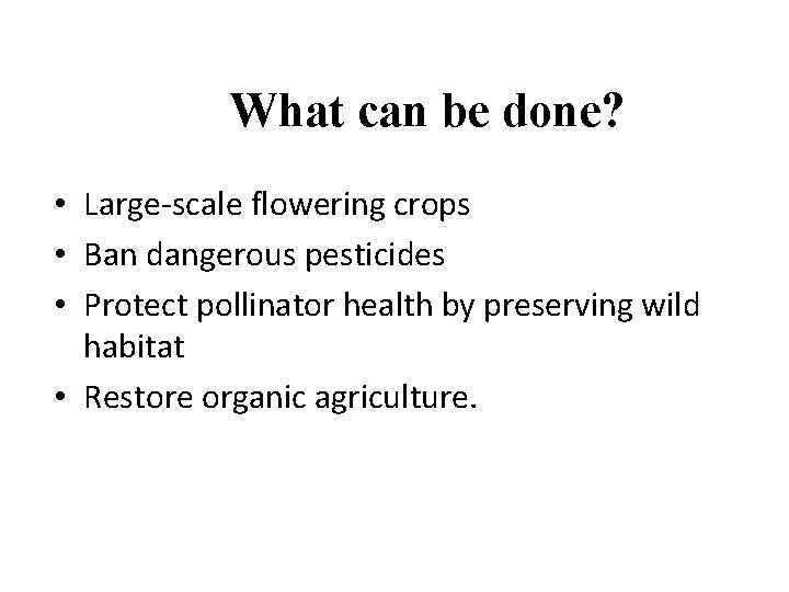 What can be done? • Large-scale flowering crops • Ban dangerous pesticides • Protect