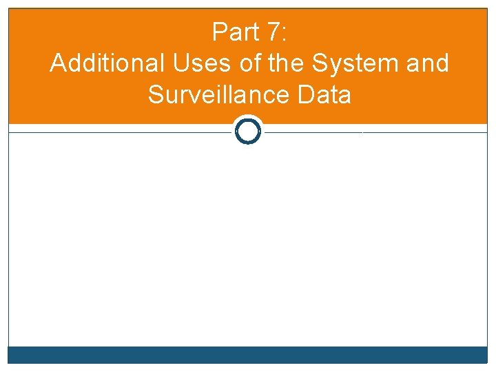 Part 7: Additional Uses of the System and Surveillance Data 