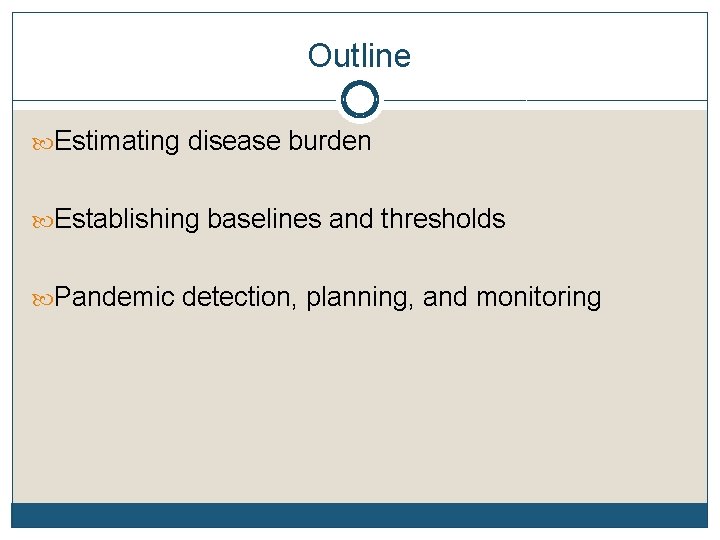 Outline Estimating disease burden Establishing baselines and thresholds Pandemic detection, planning, and monitoring 