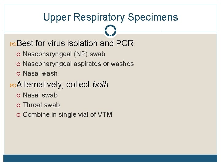 Upper Respiratory Specimens Best for virus isolation and PCR Nasopharyngeal (NP) swab Nasopharyngeal aspirates