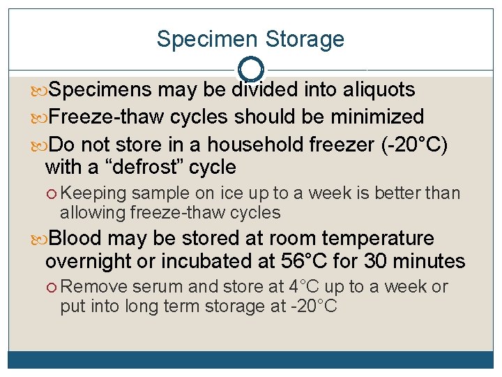 Specimen Storage Specimens may be divided into aliquots Freeze-thaw cycles should be minimized Do