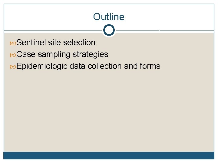 Outline Sentinel site selection Case sampling strategies Epidemiologic data collection and forms 