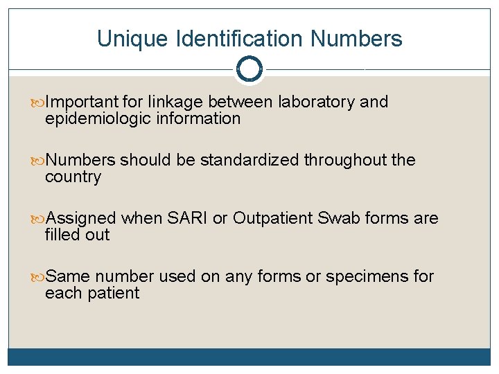 Unique Identification Numbers Important for linkage between laboratory and epidemiologic information Numbers should be