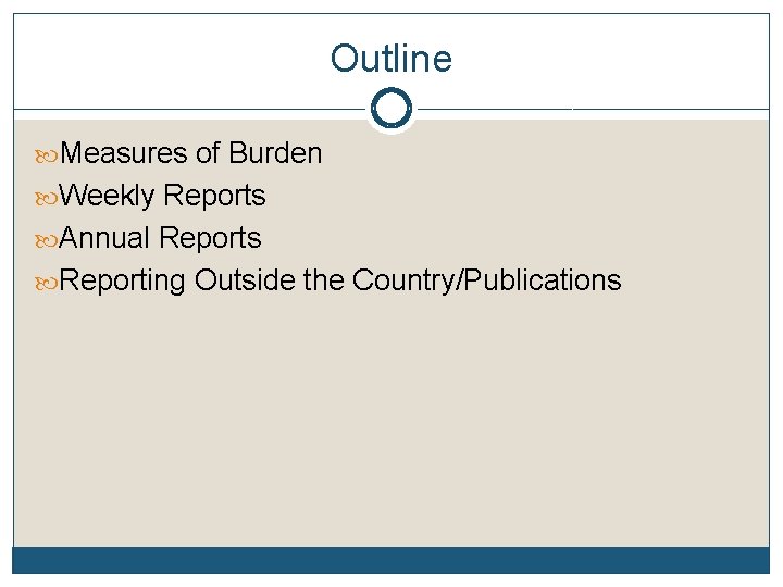 Outline Measures of Burden Weekly Reports Annual Reports Reporting Outside the Country/Publications 