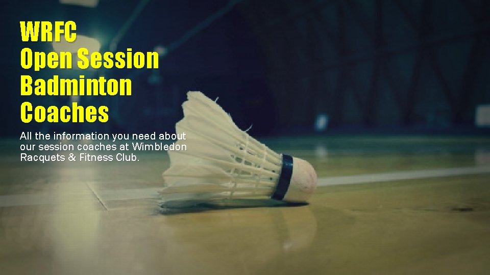 WRFC Open Session Badminton Coaches All the information you need about our session coaches