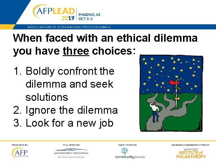 When faced with an ethical dilemma you have three choices: 1. Boldly confront the