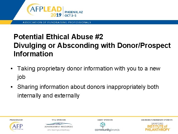 Potential Ethical Abuse #2 Divulging or Absconding with Donor/Prospect Information • Taking proprietary donor