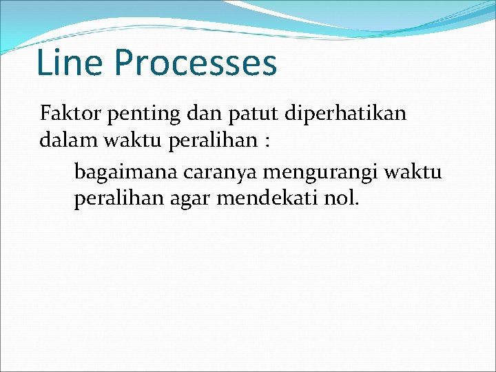 Line Processes Faktor penting dan patut diperhatikan dalam waktu peralihan : bagaimana caranya mengurangi