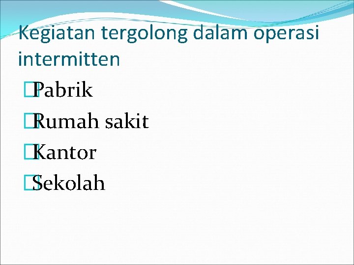 Kegiatan tergolong dalam operasi intermitten �Pabrik �Rumah sakit �Kantor �Sekolah 