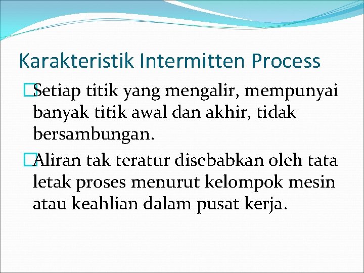 Karakteristik Intermitten Process �Setiap titik yang mengalir, mempunyai banyak titik awal dan akhir, tidak