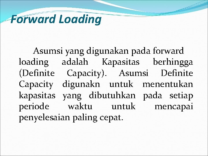 Forward Loading Asumsi yang digunakan pada forward loading adalah Kapasitas berhingga (Definite Capacity). Asumsi