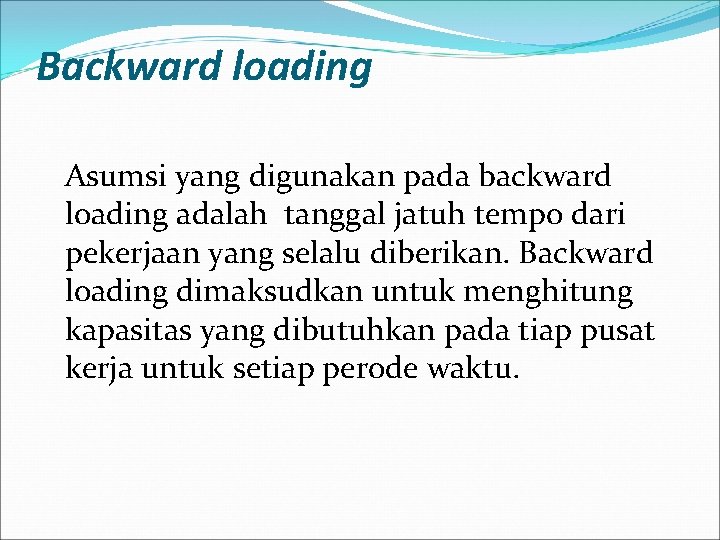 Backward loading Asumsi yang digunakan pada backward loading adalah tanggal jatuh tempo dari pekerjaan