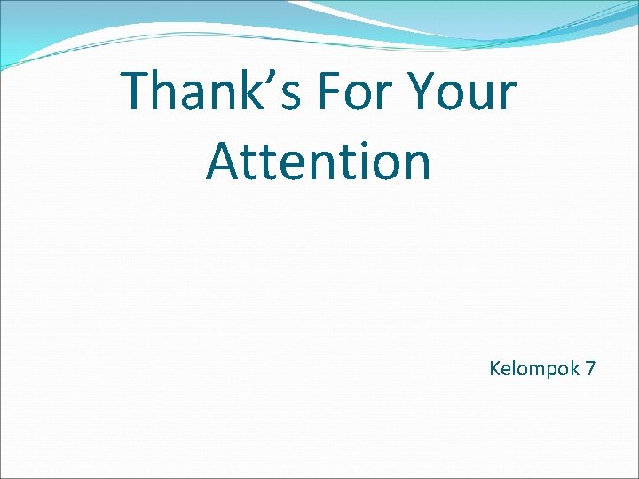 Thank’s For Your Attention Kelompok 7 