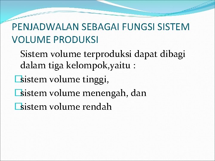 PENJADWALAN SEBAGAI FUNGSI SISTEM VOLUME PRODUKSI Sistem volume terproduksi dapat dibagi dalam tiga kelompok,