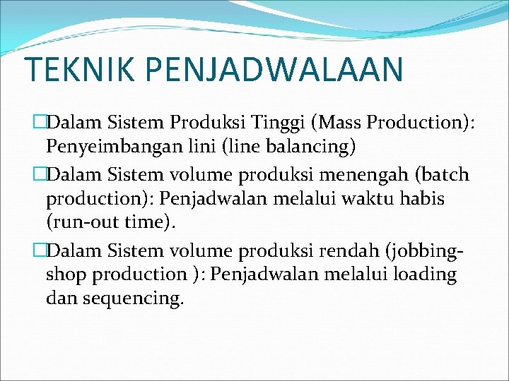 TEKNIK PENJADWALAAN �Dalam Sistem Produksi Tinggi (Mass Production): Penyeimbangan lini (line balancing) �Dalam Sistem