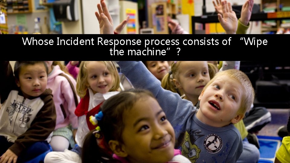 Whose Incident Response process consists of “Wipe the machine”? 