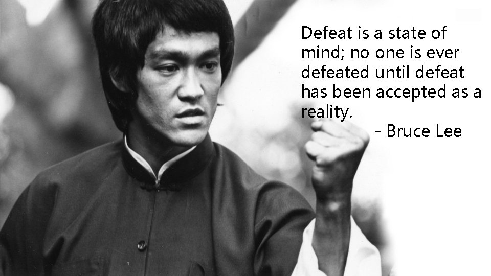 Defeat is a state of mind; no one is ever defeated until defeat has