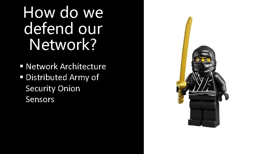 How do we defend our Network? § Network Architecture § Distributed Army of Security