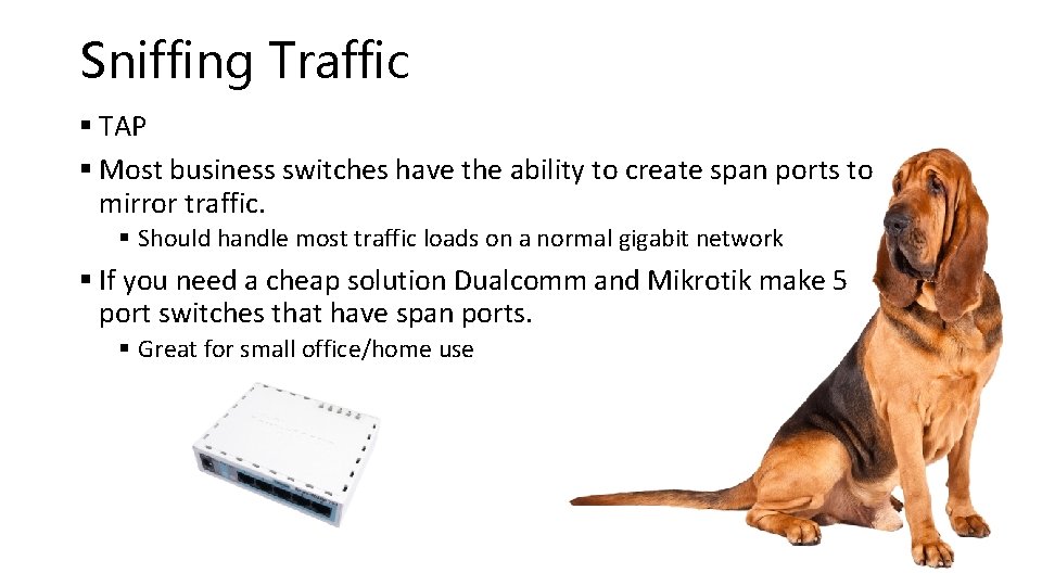 Sniffing Traffic § TAP § Most business switches have the ability to create span