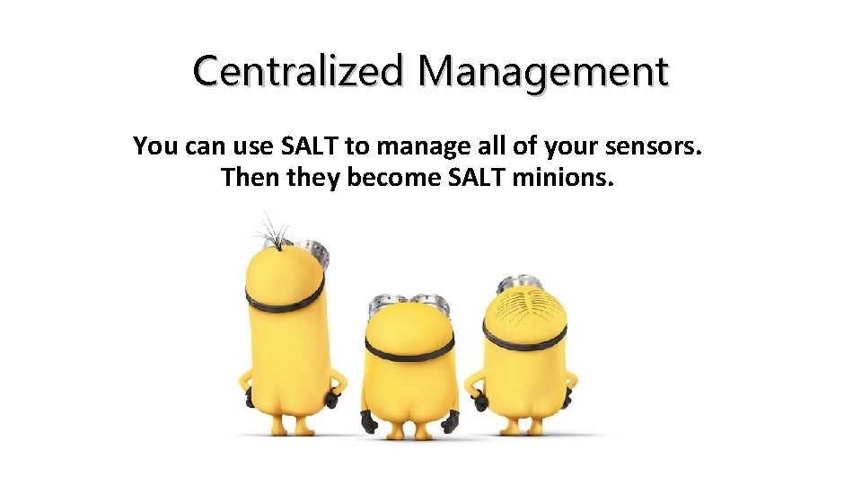Centralized Management You can use SALT to manage all of your sensors. Then they
