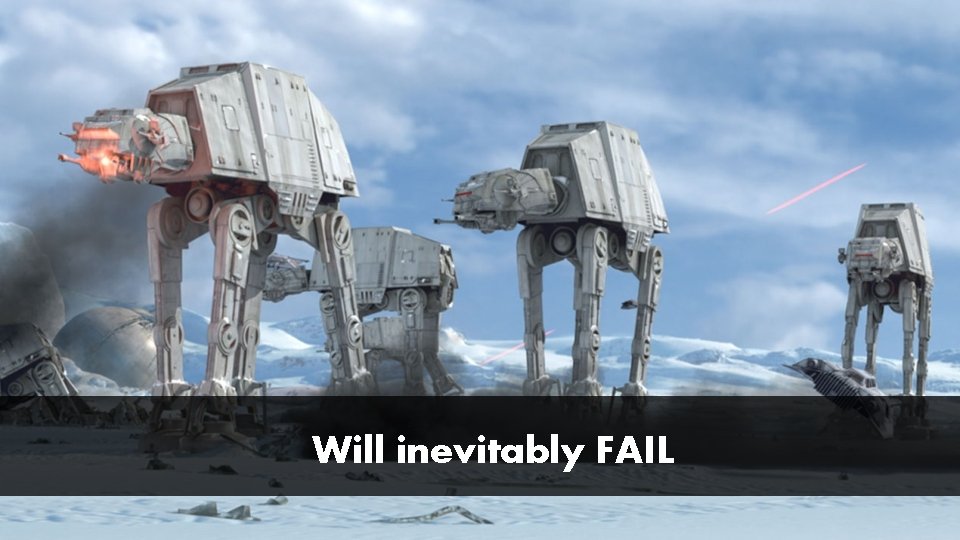 Will inevitably FAIL 