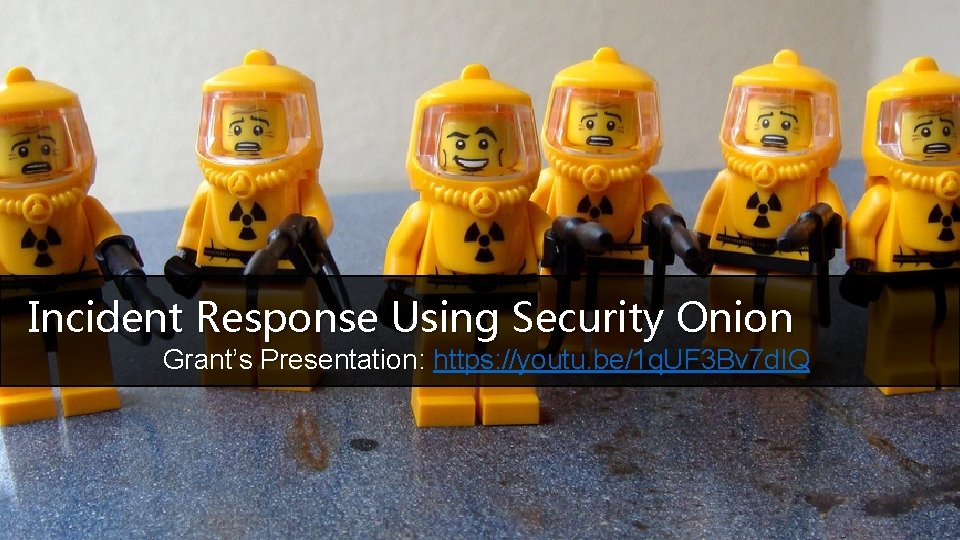 Incident Response Using Security Onion Grant’s Presentation: https: //youtu. be/1 q. UF 3 Bv