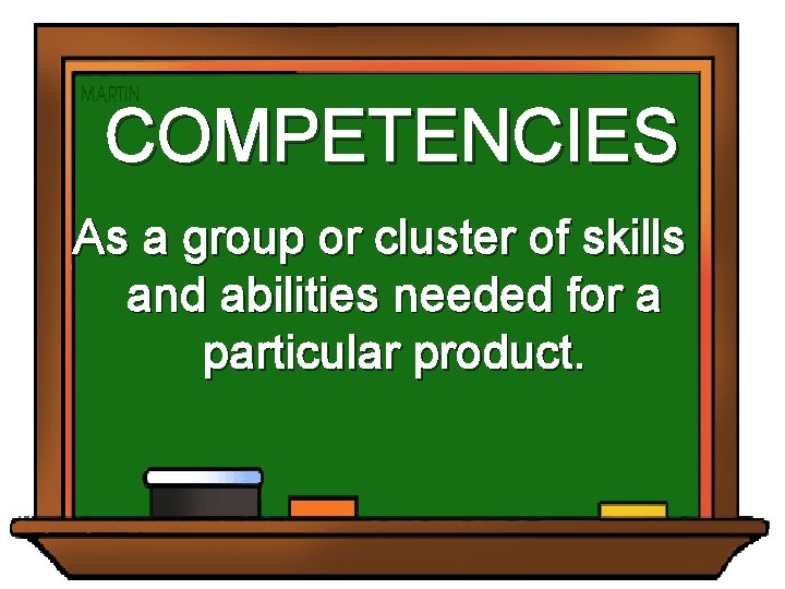 COMPETENCIES As a group or cluster of skills and abilities needed for a particular