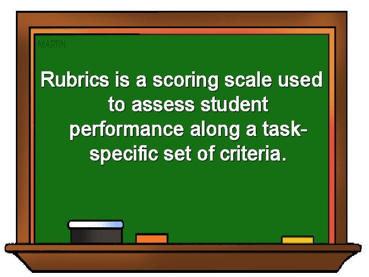 Rubrics is a scoring scale used to assess student performance along a taskspecific set