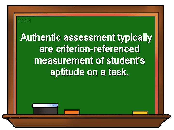 Authentic assessment typically are criterion-referenced measurement of student’s aptitude on a task. 