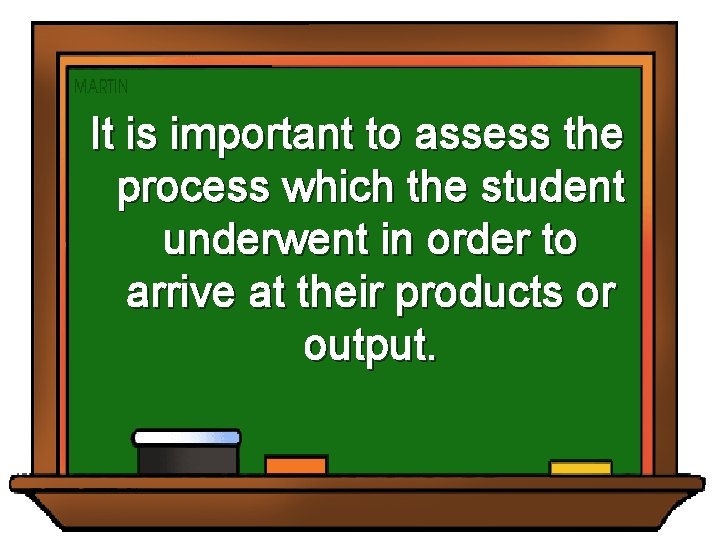 It is important to assess the process which the student underwent in order to