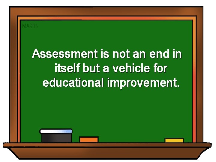 Assessment is not an end in itself but a vehicle for educational improvement. 