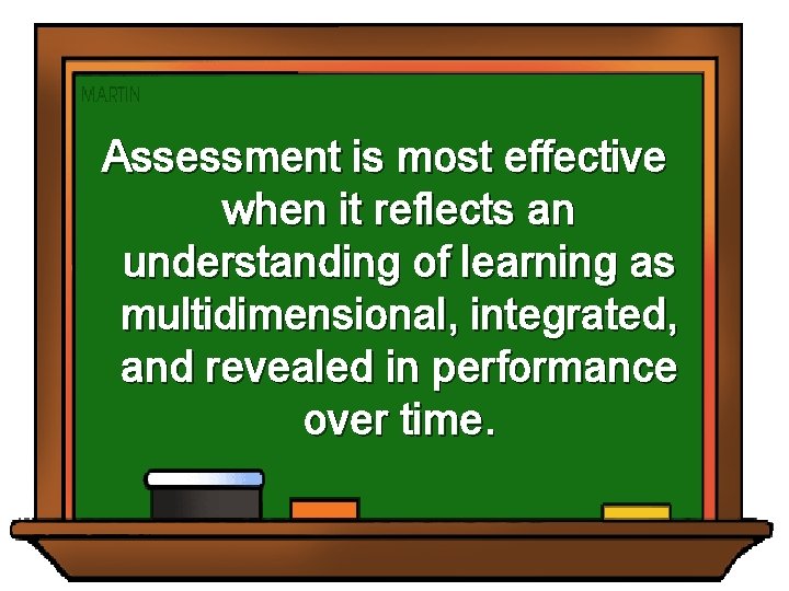 Assessment is most effective when it reflects an understanding of learning as multidimensional, integrated,