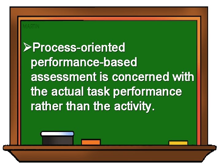 ØProcess-oriented performance-based assessment is concerned with the actual task performance rather than the activity.