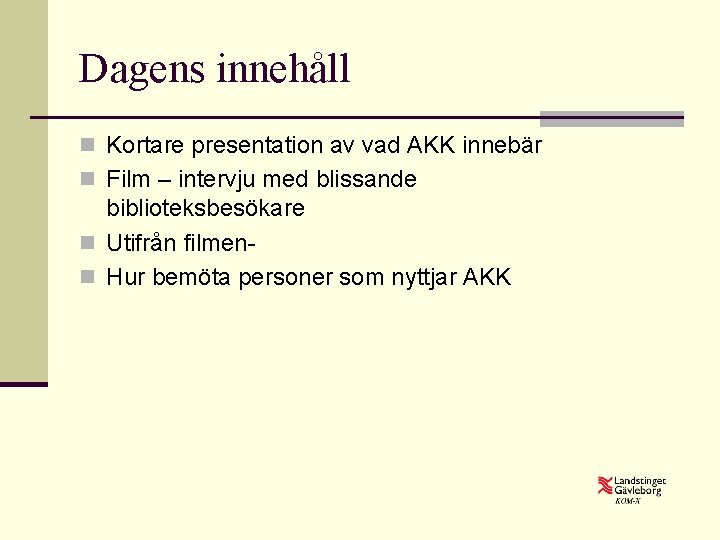 Dagens innehåll n Kortare presentation av vad AKK innebär n Film – intervju med