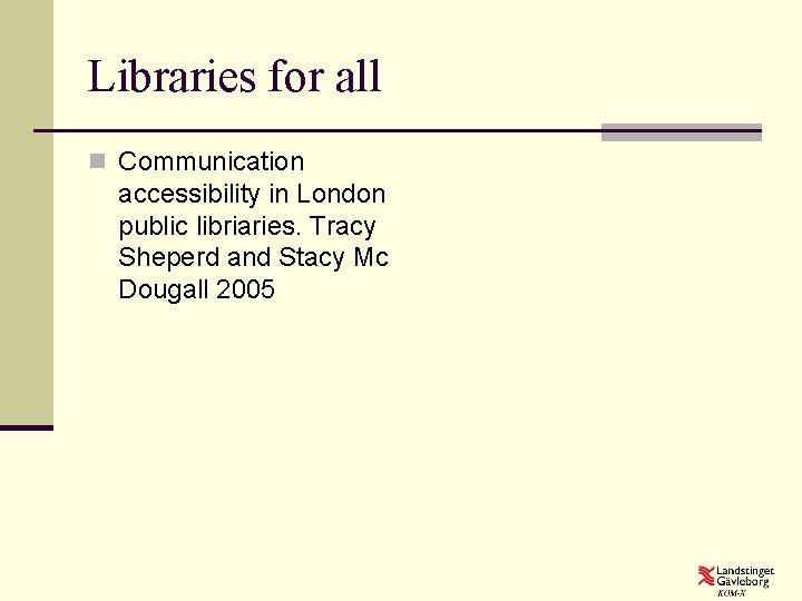 Libraries for all n Communication accessibility in London public libriaries. Tracy Sheperd and Stacy