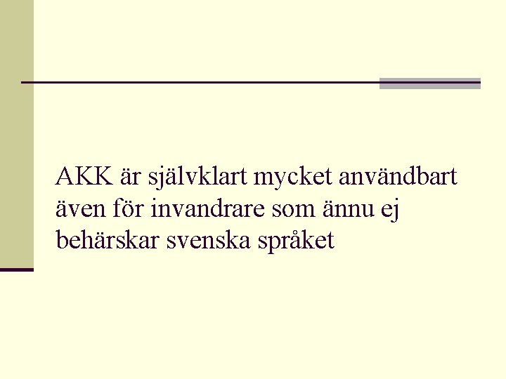 AKK är självklart mycket användbart även för invandrare som ännu ej behärskar svenska språket