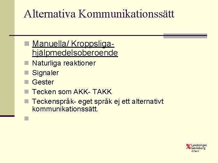 Alternativa Kommunikationssätt n Manuella/ Kroppsliga- hjälpmedelsoberoende n n n Naturliga reaktioner Signaler Gester Tecken