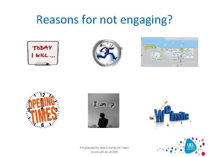 Reasons for not engaging? Employability and Enterprise Team www. uel. ac. uk/eet 14 