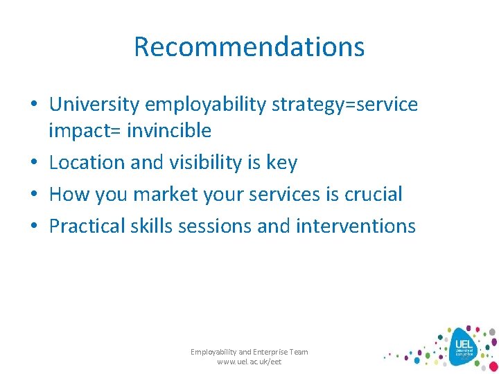 Recommendations • University employability strategy=service impact= invincible • Location and visibility is key •