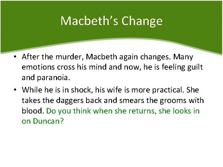 Macbeth’s Change • After the murder, Macbeth again changes. Many emotions cross his mind