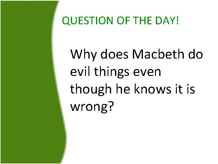 QUESTION OF THE DAY! Why does Macbeth do evil things even though he knows