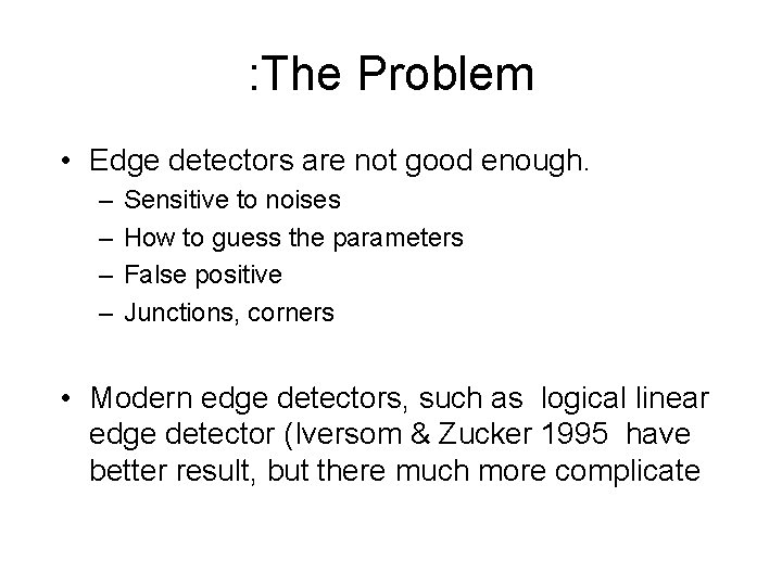 : The Problem • Edge detectors are not good enough. – – Sensitive to