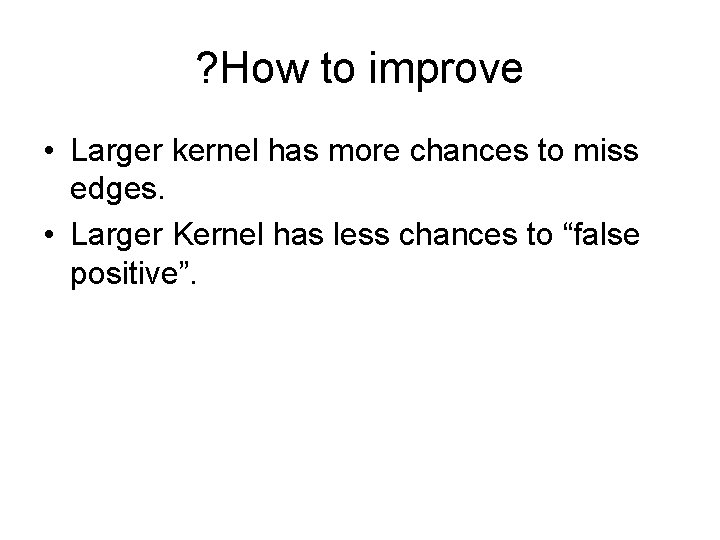 ? How to improve • Larger kernel has more chances to miss edges. •