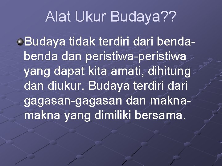 Alat Ukur Budaya? ? Budaya tidak terdiri dari benda dan peristiwa-peristiwa yang dapat kita