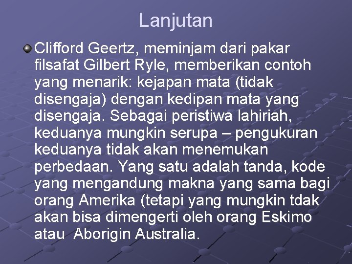 Lanjutan Clifford Geertz, meminjam dari pakar filsafat Gilbert Ryle, memberikan contoh yang menarik: kejapan