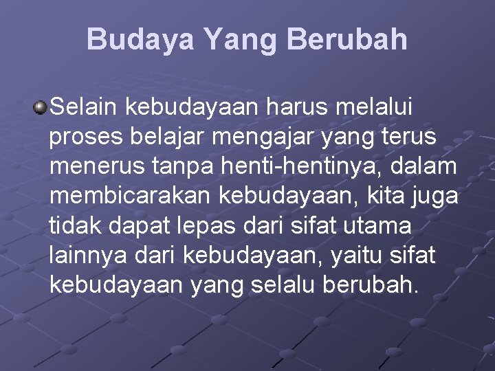 Budaya Yang Berubah Selain kebudayaan harus melalui proses belajar mengajar yang terus menerus tanpa